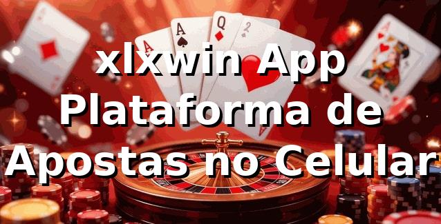 xlxwin App – Plataforma de Apostas no Celular 1 xlxwin App – Plataforma de Apostas no Celular