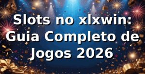 Slots no xlxwin: Guia Completo de Jogos 2026