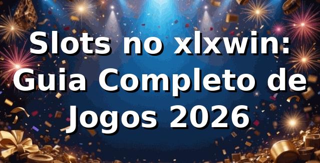 Slots no xlxwin: Guia Completo de Jogos 2026 1 Slots no xlxwin: Guia Completo de Jogos 2026